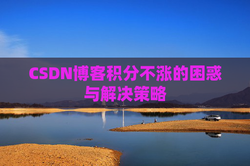 CSDN博客积分不涨的困惑与解决策略